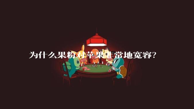 为什么果粉对苹果非常地宽容？
